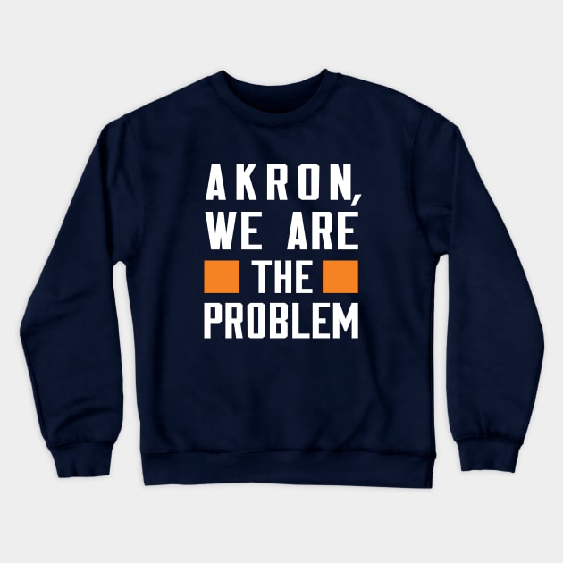 Akron, We Are The Problem - Spoken From Space Crewneck Sweatshirt by Inner System
